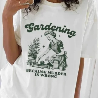 Gardening Because Murder Is Wrong Women T-Shirt Oversized Kawaii Print T Shirt Aesthetic Shirt Harajuku Streetwear Clothes Egirl